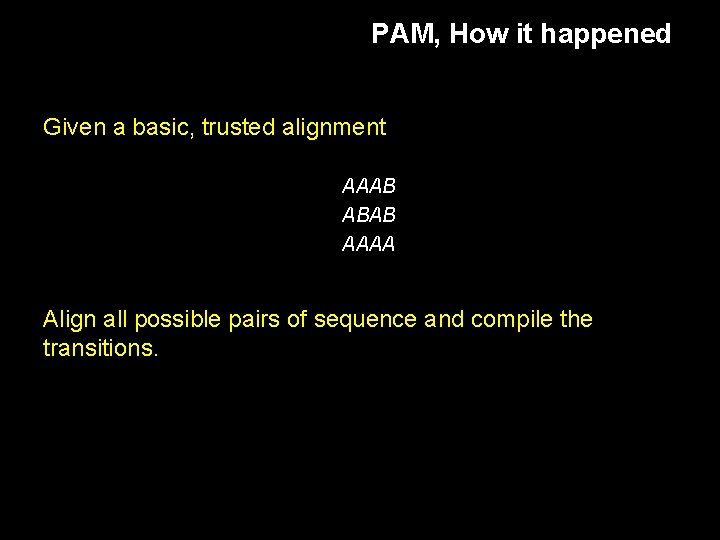 PAM, How it happened Given a basic, trusted alignment AAAB ABAB AAAA Align all