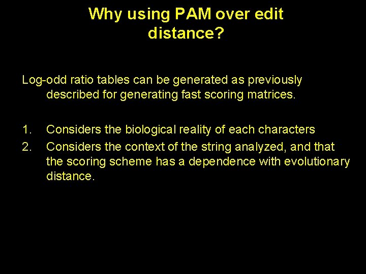 Why using PAM over edit distance? Log-odd ratio tables can be generated as previously