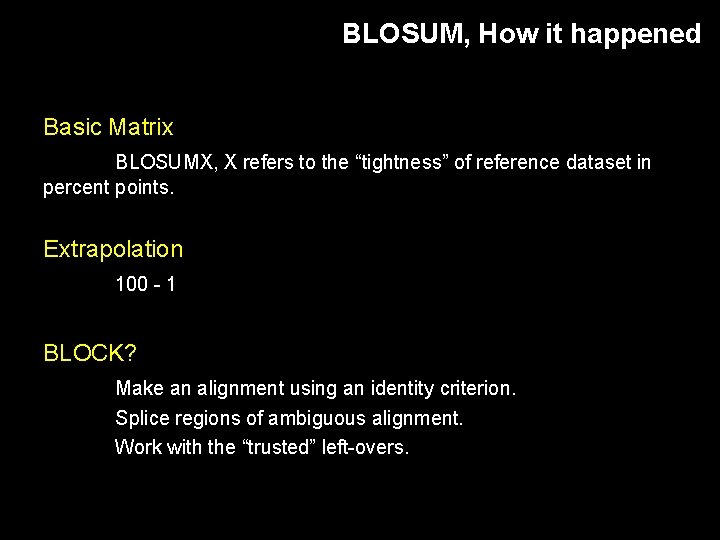 BLOSUM, How it happened Basic Matrix BLOSUMX, X refers to the “tightness” of reference