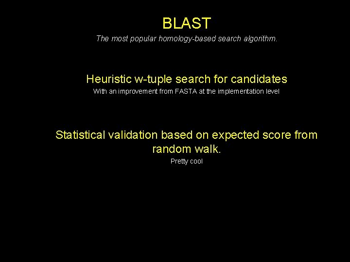 BLAST The most popular homology-based search algorithm. Heuristic w-tuple search for candidates With an