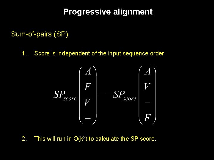 Progressive alignment Sum-of-pairs (SP) 1. Score is independent of the input sequence order. 2.