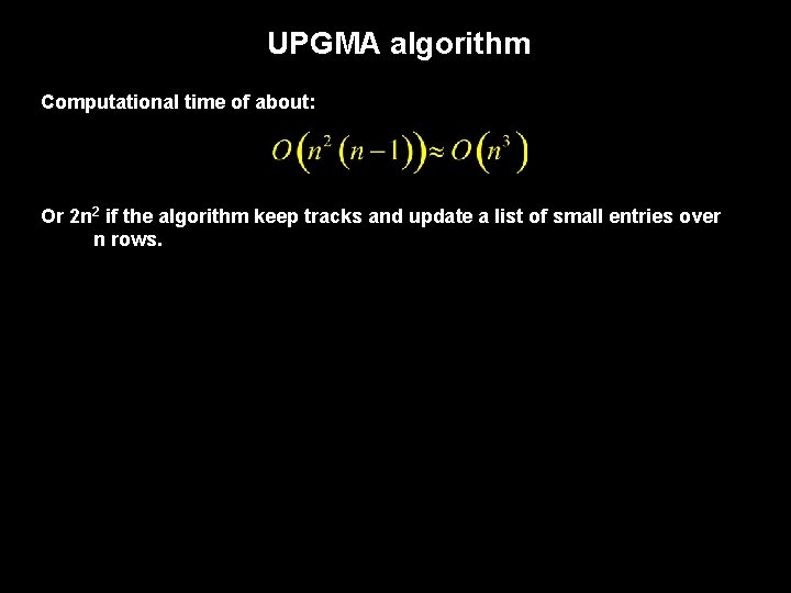 UPGMA algorithm Computational time of about: Or 2 n 2 if the algorithm keep