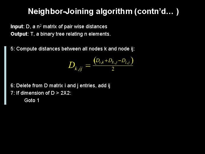 Neighbor-Joining algorithm (contn’d… ) Input: D, a n 2 matrix of pair wise distances