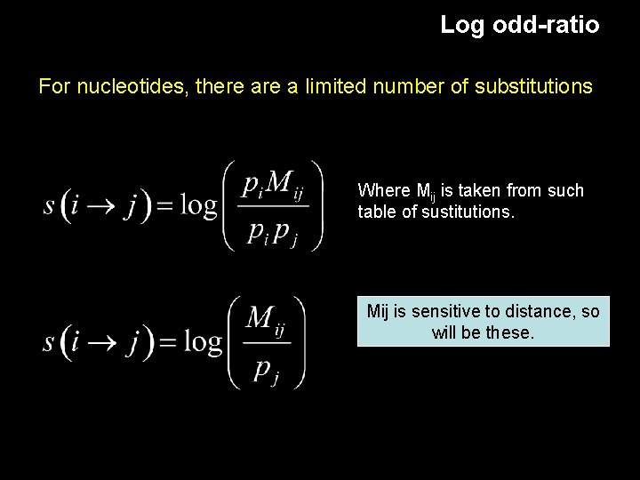 Log odd-ratio For nucleotides, there a limited number of substitutions Where Mij is taken