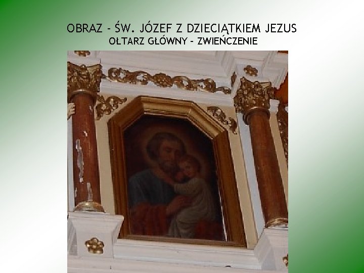 OBRAZ - ŚW. JÓZEF Z DZIECIĄTKIEM JEZUS OŁTARZ GŁÓWNY – ZWIEŃCZENIE 