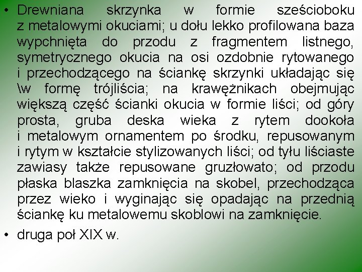  • Drewniana skrzynka w formie sześcioboku z metalowymi okuciami; u dołu lekko profilowana