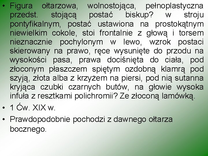  • Figura ołtarzowa, wolnostojąca, pełnoplastyczna przedst. stojącą postać biskup? w stroju pontyfikalnym, postać