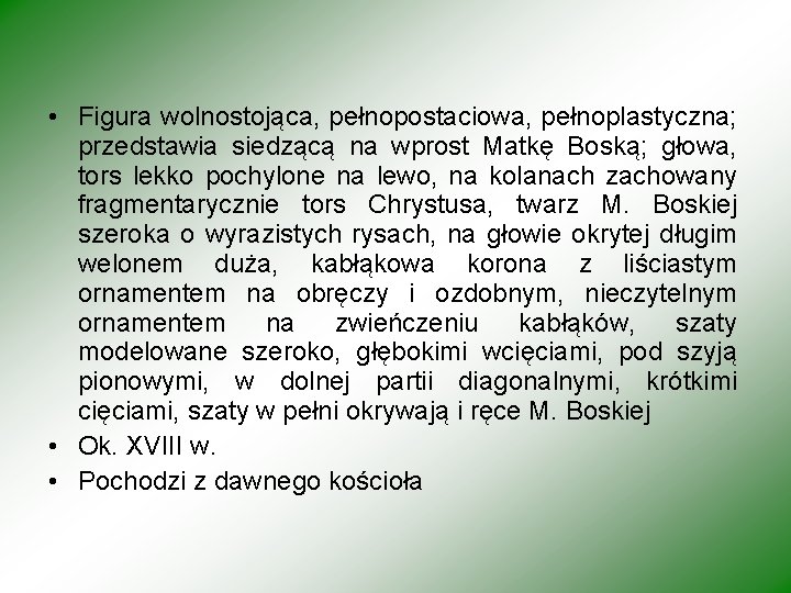  • Figura wolnostojąca, pełnopostaciowa, pełnoplastyczna; przedstawia siedzącą na wprost Matkę Boską; głowa, tors