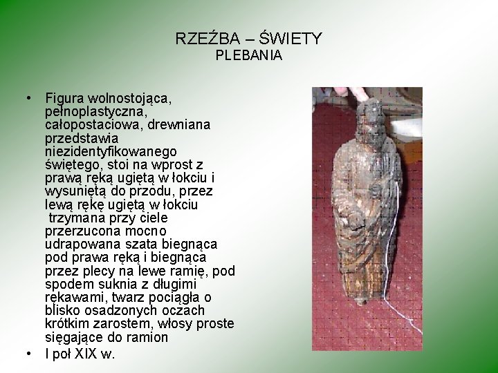 RZEŹBA – ŚWIETY PLEBANIA • Figura wolnostojąca, pełnoplastyczna, całopostaciowa, drewniana przedstawia niezidentyfikowanego świętego, stoi