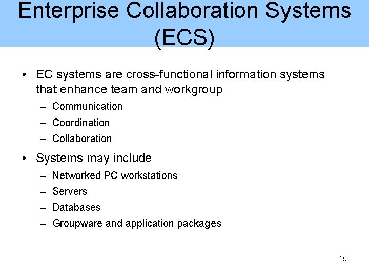 Enterprise Collaboration Systems (ECS) • EC systems are cross-functional information systems that enhance team