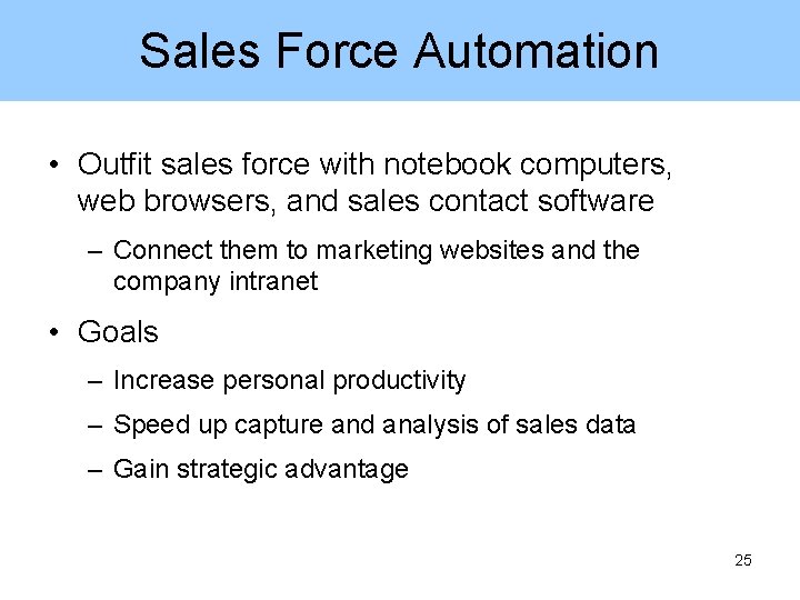 Sales Force Automation • Outfit sales force with notebook computers, web browsers, and sales