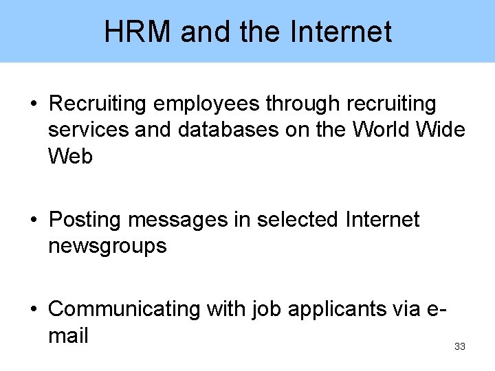 HRM and the Internet • Recruiting employees through recruiting services and databases on the