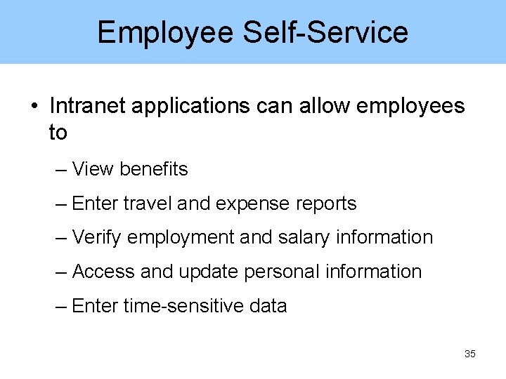 Employee Self-Service • Intranet applications can allow employees to – View benefits – Enter