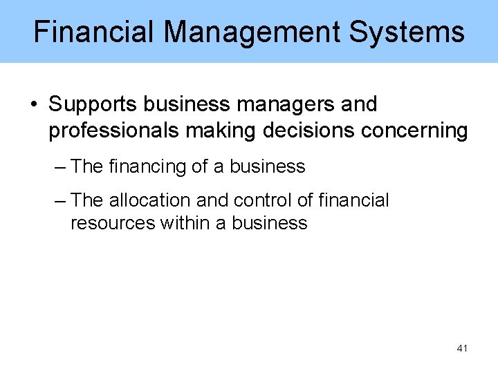 Financial Management Systems • Supports business managers and professionals making decisions concerning – The