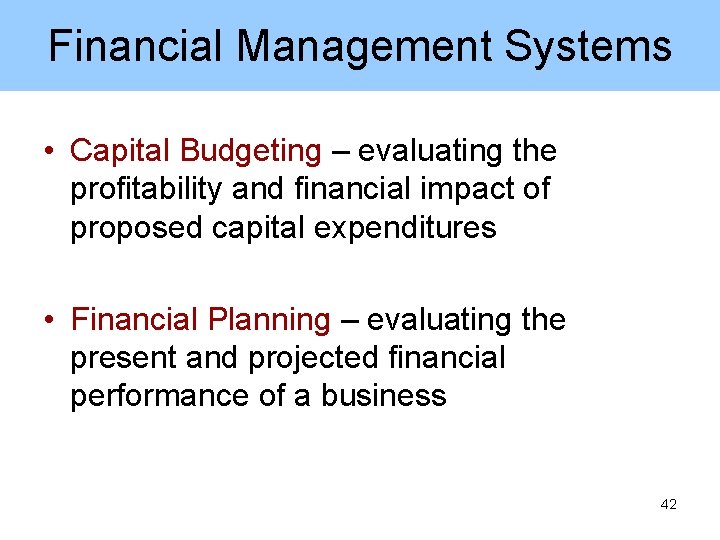 Financial Management Systems • Capital Budgeting – evaluating the profitability and financial impact of