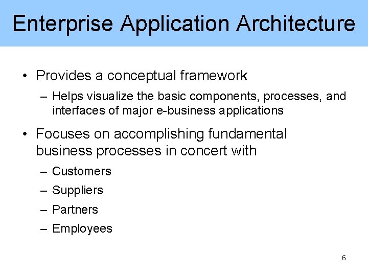 Enterprise Application Architecture • Provides a conceptual framework – Helps visualize the basic components,