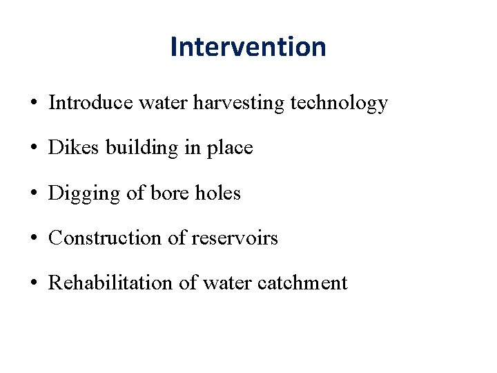 Intervention • Introduce water harvesting technology • Dikes building in place • Digging of
