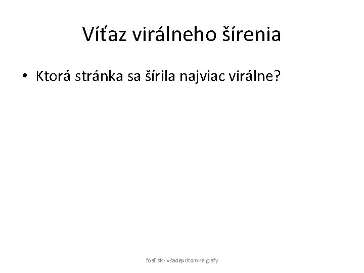 Víťaz virálneho šírenia • Ktorá stránka sa šírila najviac virálne? foaf. sk - všadeprítomné