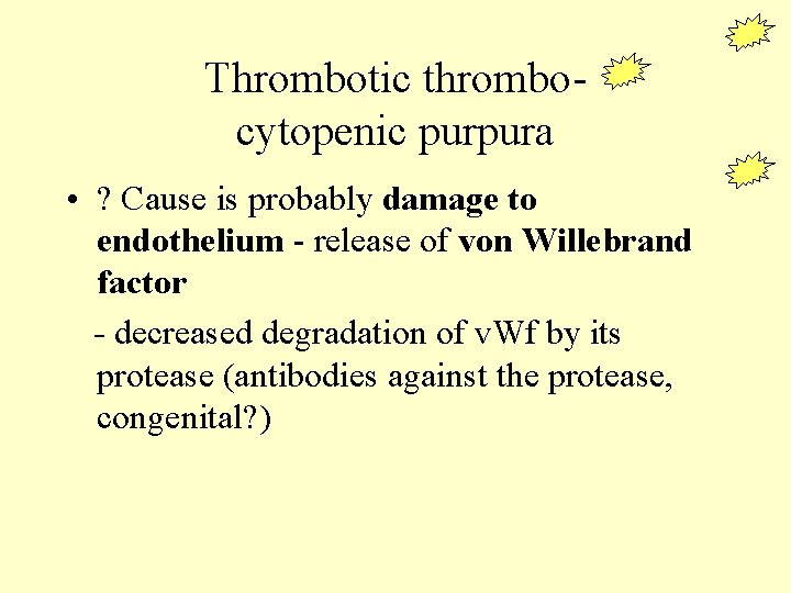Thrombotic thrombocytopenic purpura • ? Cause is probably damage to endothelium - release of