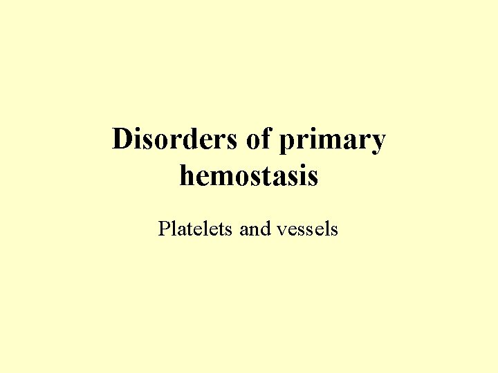 Disorders of primary hemostasis Platelets and vessels 