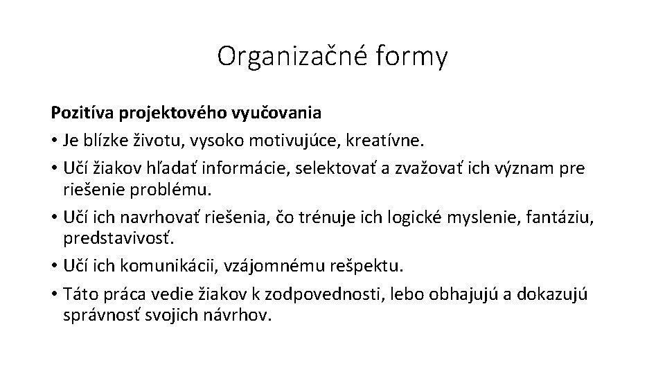 Organizačné formy Pozitíva projektového vyučovania • Je blízke životu, vysoko motivujúce, kreatívne. • Učí