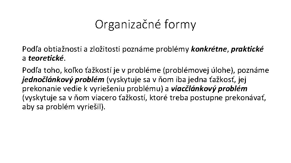 Organizačné formy Podľa obtiažnosti a zložitosti poznáme problémy konkrétne, praktické a teoretické. Podľa toho,