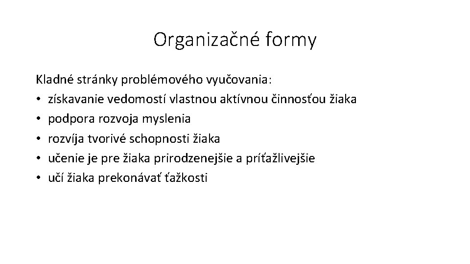 Organizačné formy Kladné stránky problémového vyučovania: • získavanie vedomostí vlastnou aktívnou činnosťou žiaka •