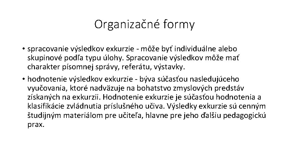 Organizačné formy • spracovanie výsledkov exkurzie - môže byť individuálne alebo skupinové podľa typu