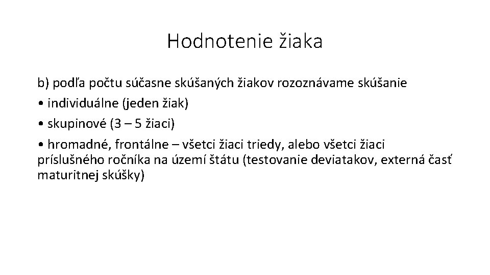 Hodnotenie žiaka b) podľa počtu súčasne skúšaných žiakov rozoznávame skúšanie • individuálne (jeden žiak)