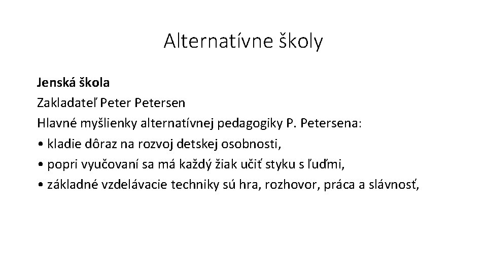 Alternatívne školy Jenská škola Zakladateľ Petersen Hlavné myšlienky alternatívnej pedagogiky P. Petersena: • kladie