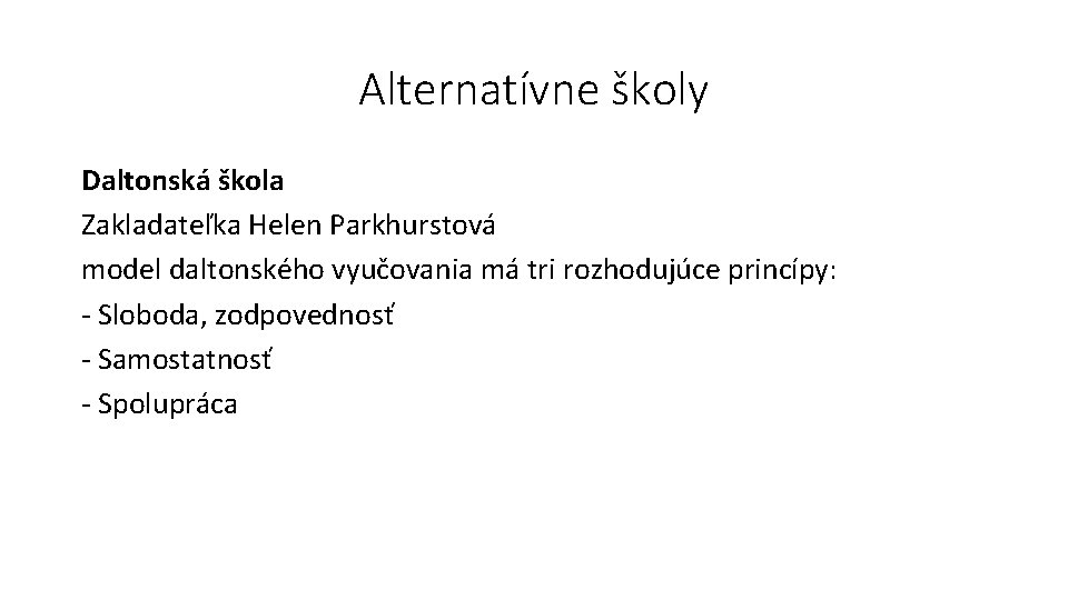 Alternatívne školy Daltonská škola Zakladateľka Helen Parkhurstová model daltonského vyučovania má tri rozhodujúce princípy: