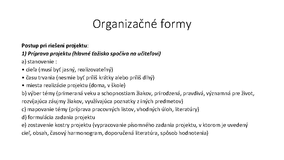 Organizačné formy Postup pri riešení projektu: 1) Príprava projektu (hlavné ťažisko spočíva na učiteľovi)