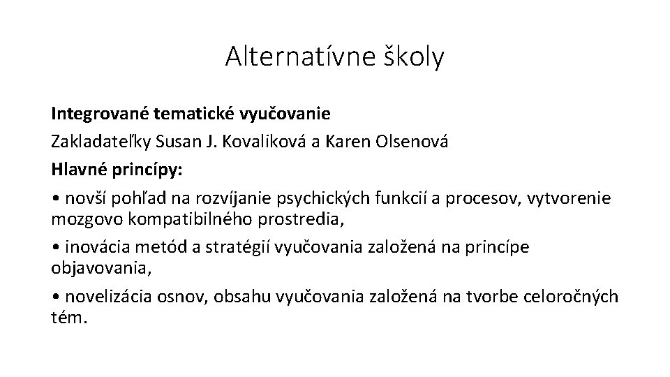 Alternatívne školy Integrované tematické vyučovanie Zakladateľky Susan J. Kovaliková a Karen Olsenová Hlavné princípy: