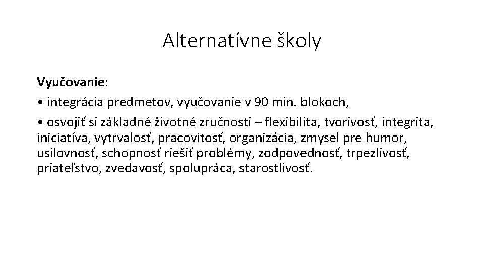 Alternatívne školy Vyučovanie: • integrácia predmetov, vyučovanie v 90 min. blokoch, • osvojiť si