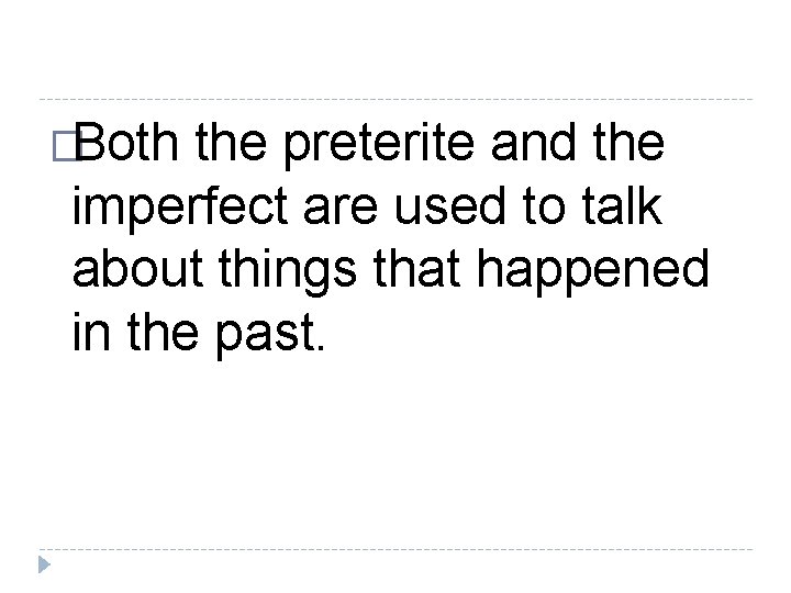�Both the preterite and the imperfect are used to talk about things that happened