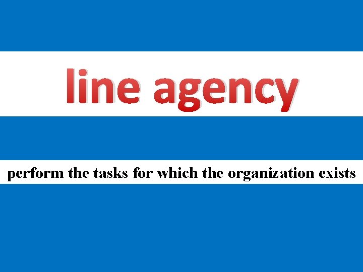 line agency perform the tasks for which the organization exists 