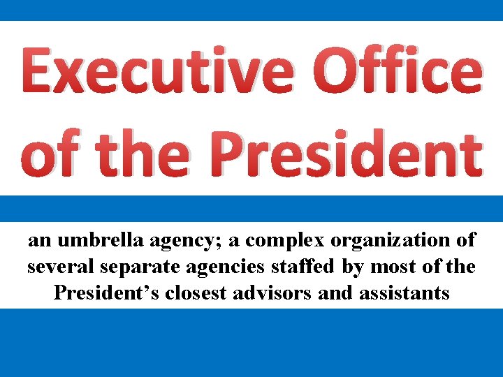 Executive Office of the President an umbrella agency; a complex organization of several separate