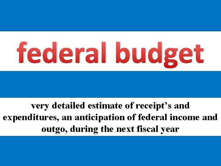 federal budget very detailed estimate of receipt’s and expenditures, an anticipation of federal income