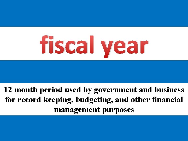 fiscal year 12 month period used by government and business for record keeping, budgeting,