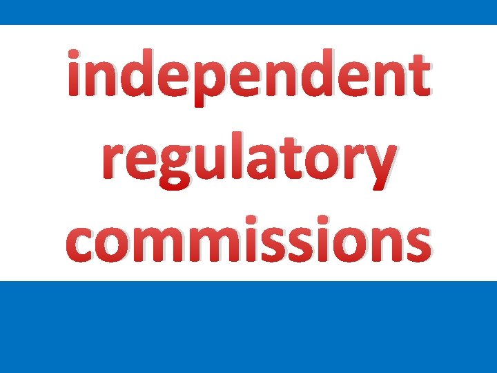 independent regulatory commissions 