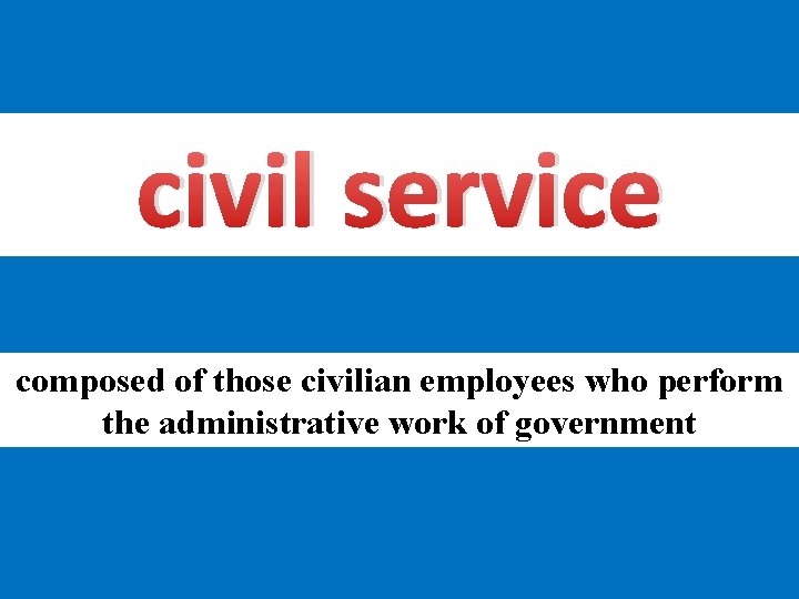 civil service composed of those civilian employees who perform the administrative work of government