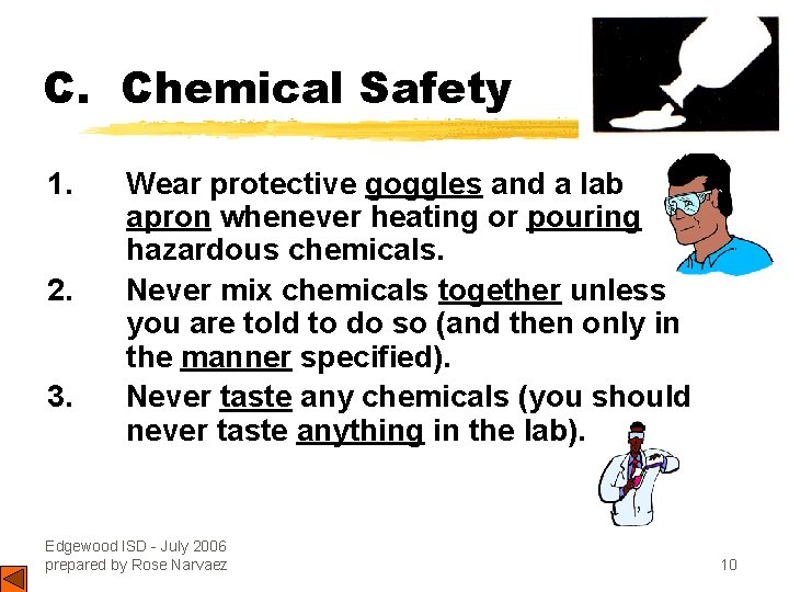 C. Chemical Safety 1. 2. 3. Wear protective goggles and a lab apron whenever