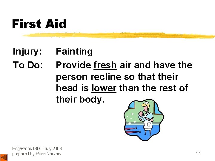 First Aid Injury: To Do: Fainting Provide fresh air and have the person recline