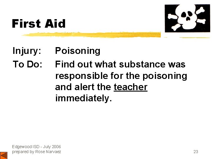 First Aid Injury: To Do: Poisoning Find out what substance was responsible for the