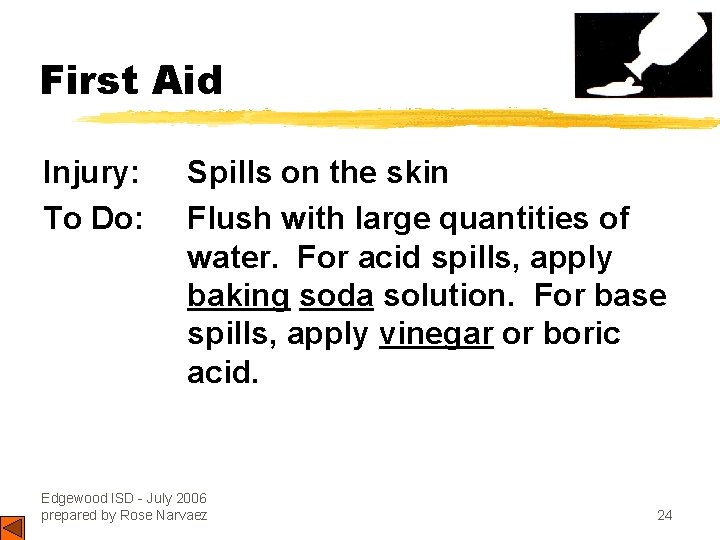 First Aid Injury: To Do: Spills on the skin Flush with large quantities of