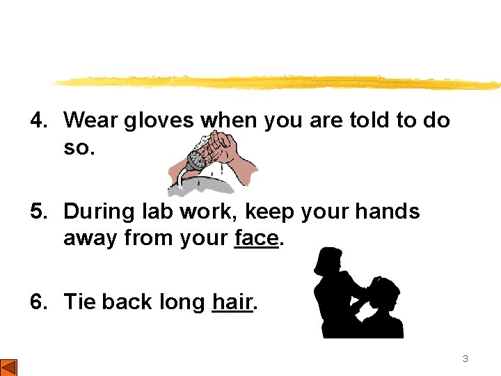 4. Wear gloves when you are told to do so. 5. During lab work,
