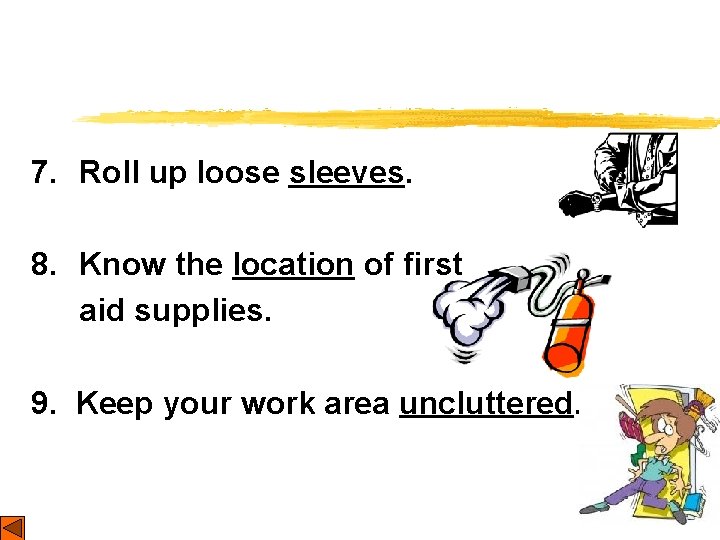 7. Roll up loose sleeves. 8. Know the location of first aid supplies. 9.