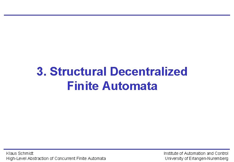 3. Structural Decentralized Finite Automata Klaus Schmidt High-Level Abstraction of Concurrent Finite Automata Institute