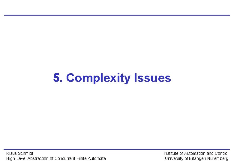 5. Complexity Issues Klaus Schmidt High-Level Abstraction of Concurrent Finite Automata Institute of Automation