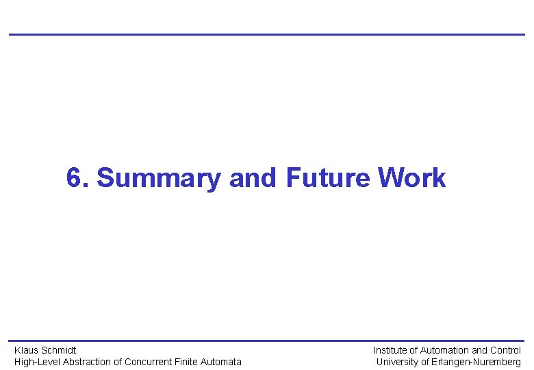 6. Summary and Future Work Klaus Schmidt High-Level Abstraction of Concurrent Finite Automata Institute